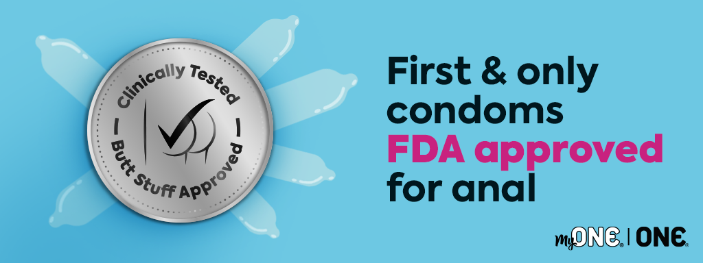 ONE Condoms and myONE Custom Fit condoms are now approved for anal sex!