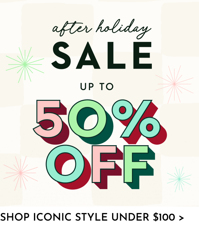 After Holiday Sale Up to 50% off - shop iconic styles under $100